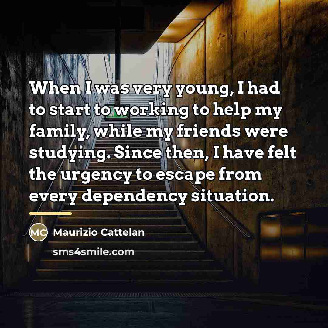 “When I was very young, I had to start to…” quote by Maurizio Cattelan