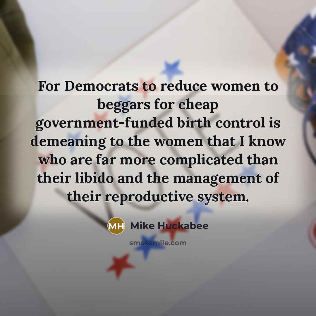 “For Democrats to reduce women to beggars for cheap government-funded…” quote by Mike Huckabee