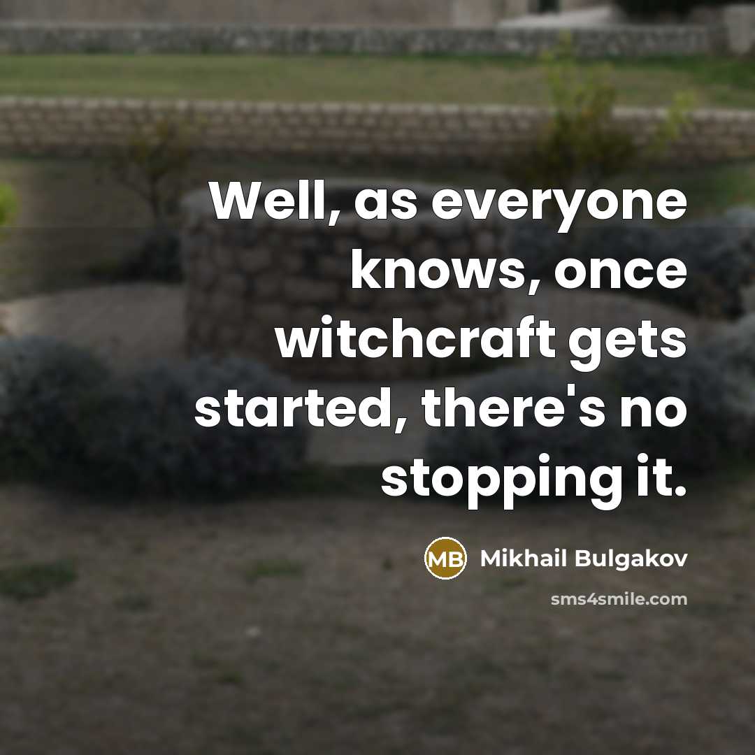 “Well, as everyone knows, once witchcraft gets started, there's no…” quote by Mikhail Bulgakov