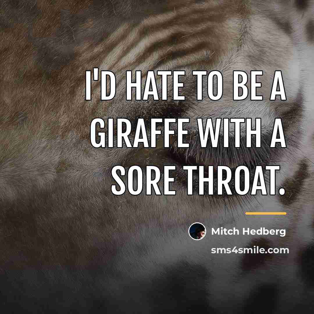 “I'd hate to be a giraffe with a sore throat.…” quote by Mitch Hedberg