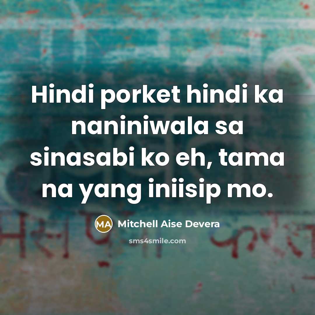 “Hindi porket hindi ka naniniwala sa sinasabi ko eh, tama na yang iniisip mo.” quote by Mitchell Aise Devera