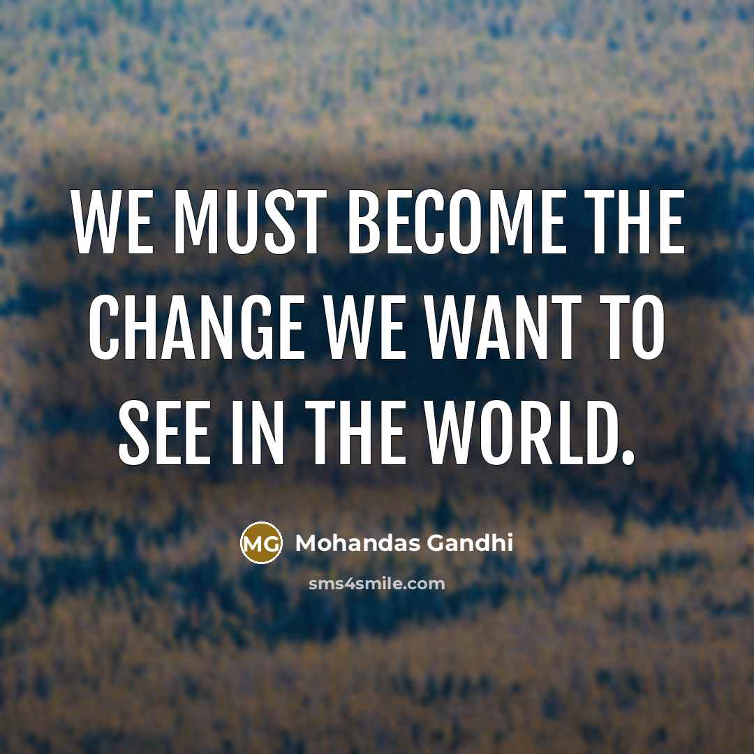 “We must become the change we want to see in…” quote by Mohandas Gandhi