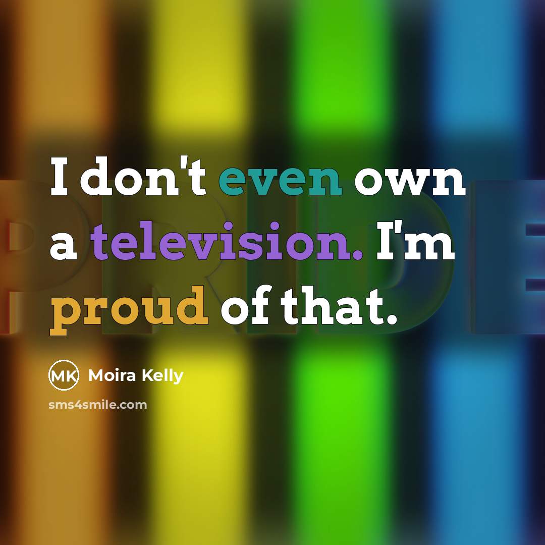 “I don't even own a television. I'm proud of that.…” quote by Moira Kelly