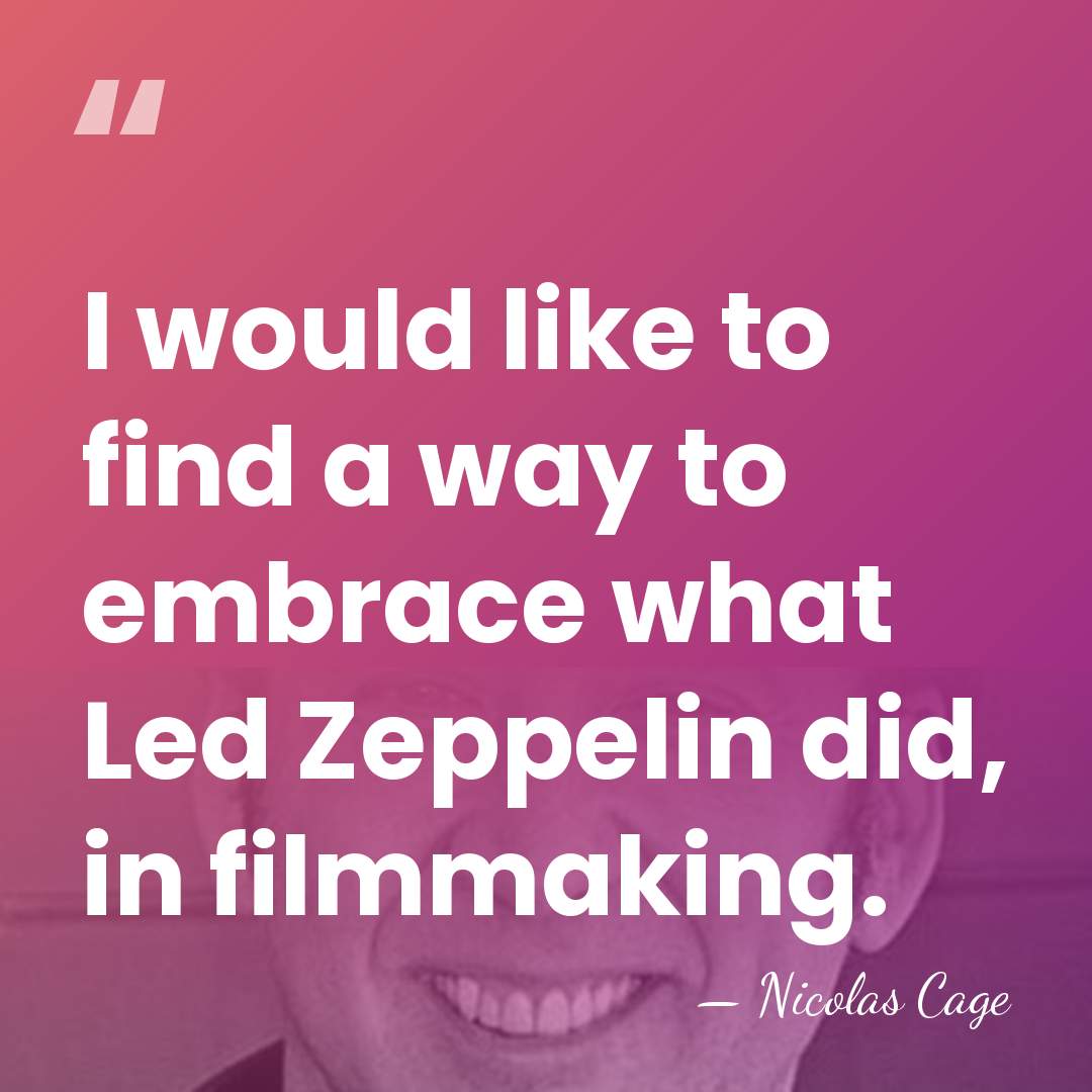 I would like to find a way to embrace what Led Zeppelin&hellip; - Nicolas Cage
