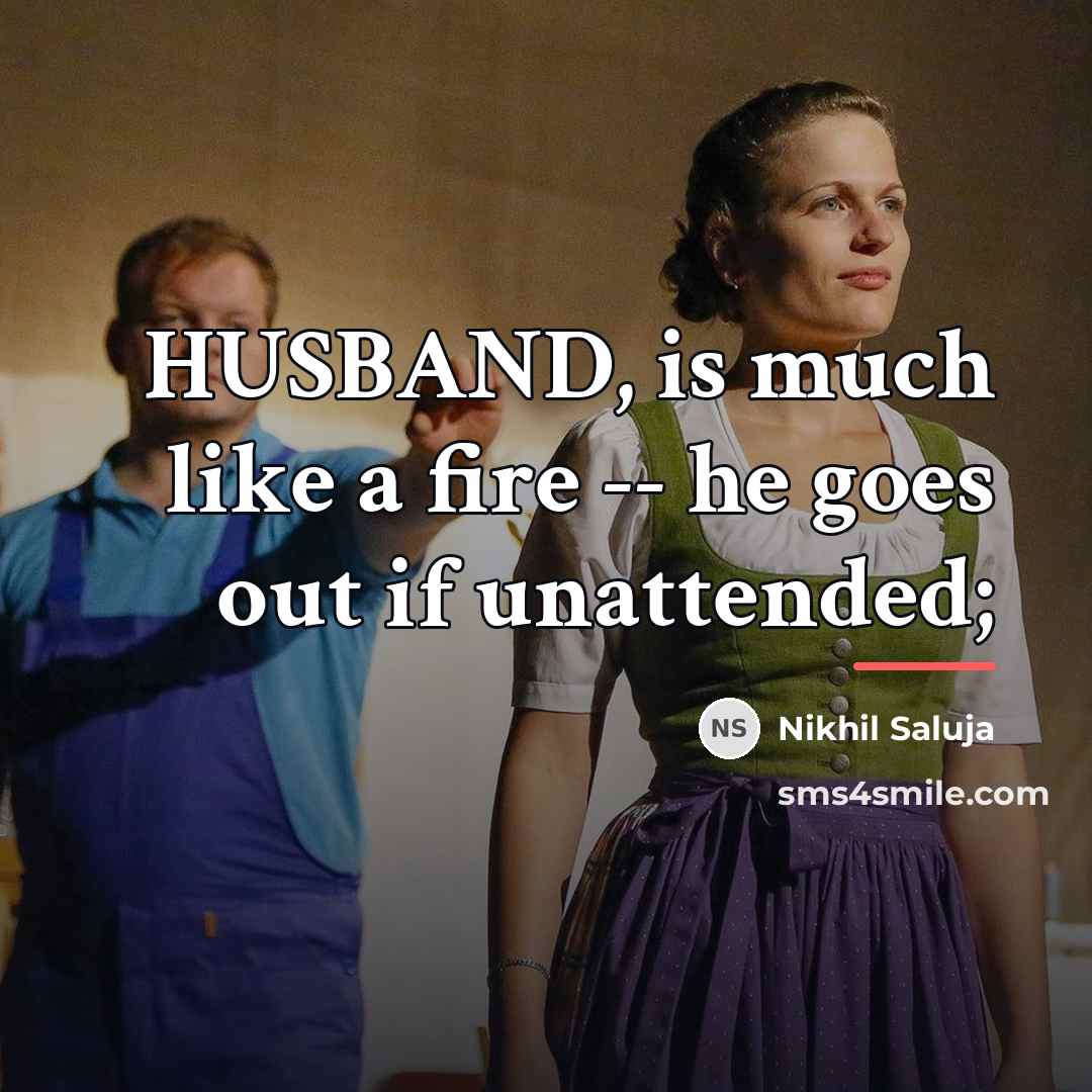 “HUSBAND, is much like a fire -- he goes out…” quote by Nikhil Saluja