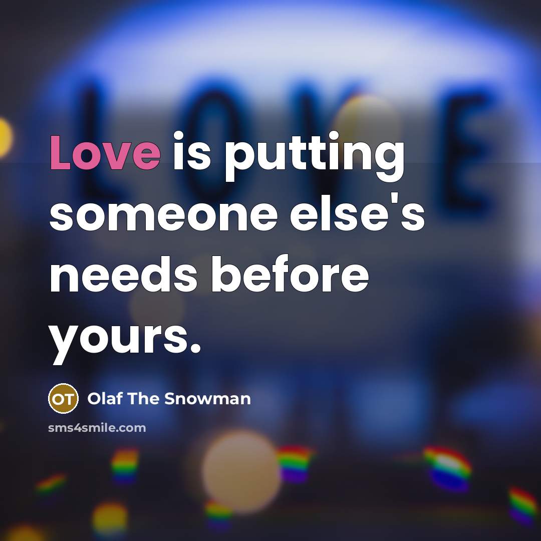 “Love is putting someone else's needs before yours.…” quote by Olaf The Snowman