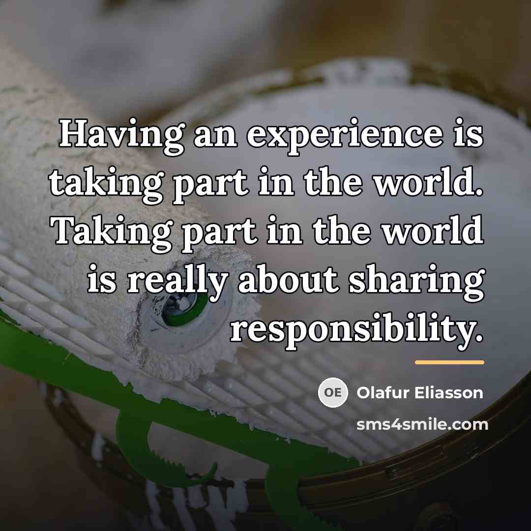 “Having an experience is taking part in the world. Taking…” quote by Olafur Eliasson
