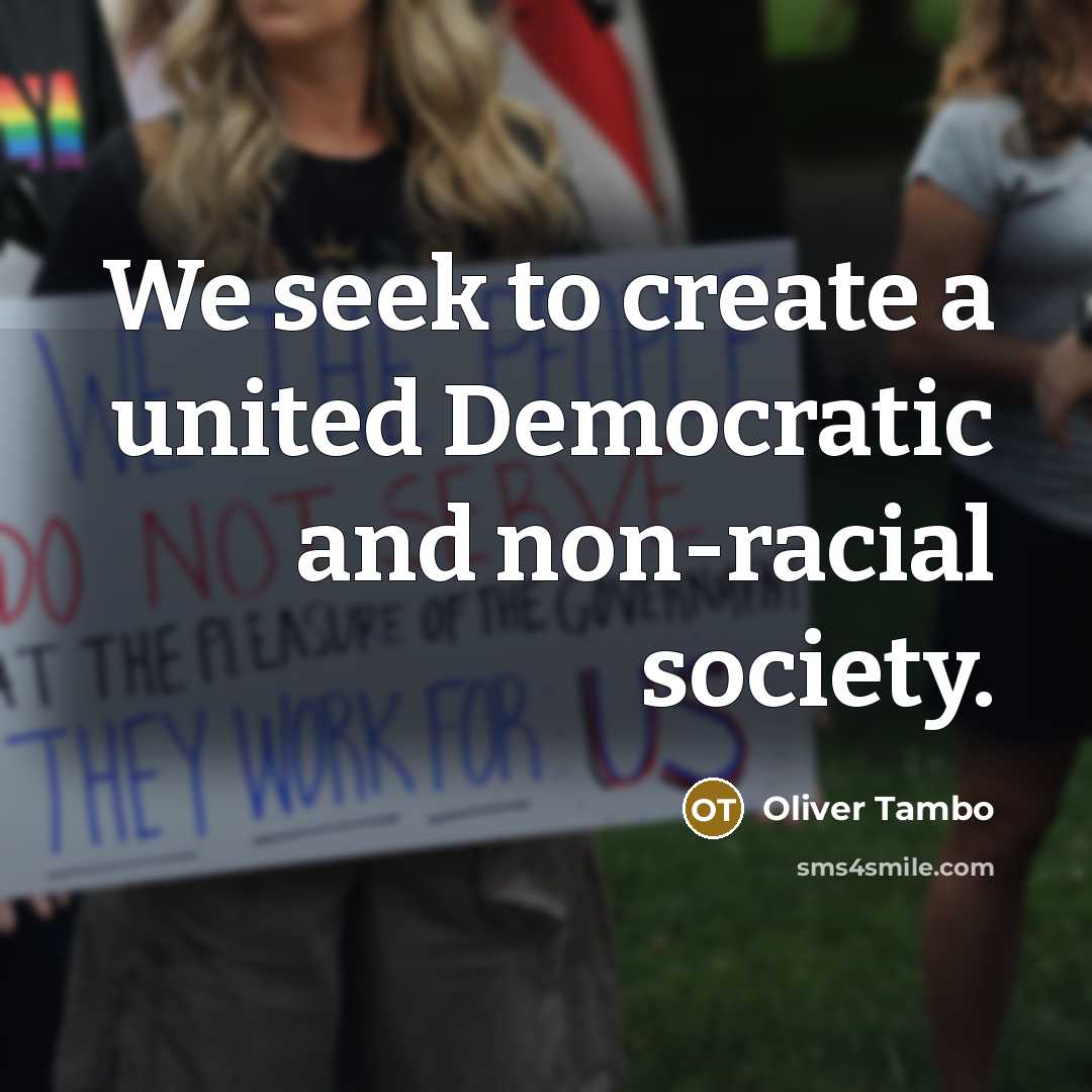 “We seek to create a united Democratic and non-racial society.…” quote by Oliver Tambo