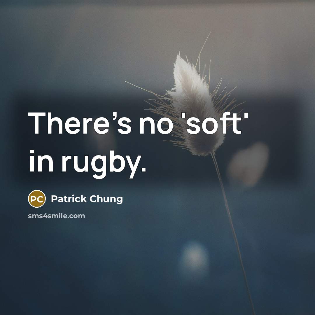 “There's no 'soft' in rugby.…” quote by Patrick Chung