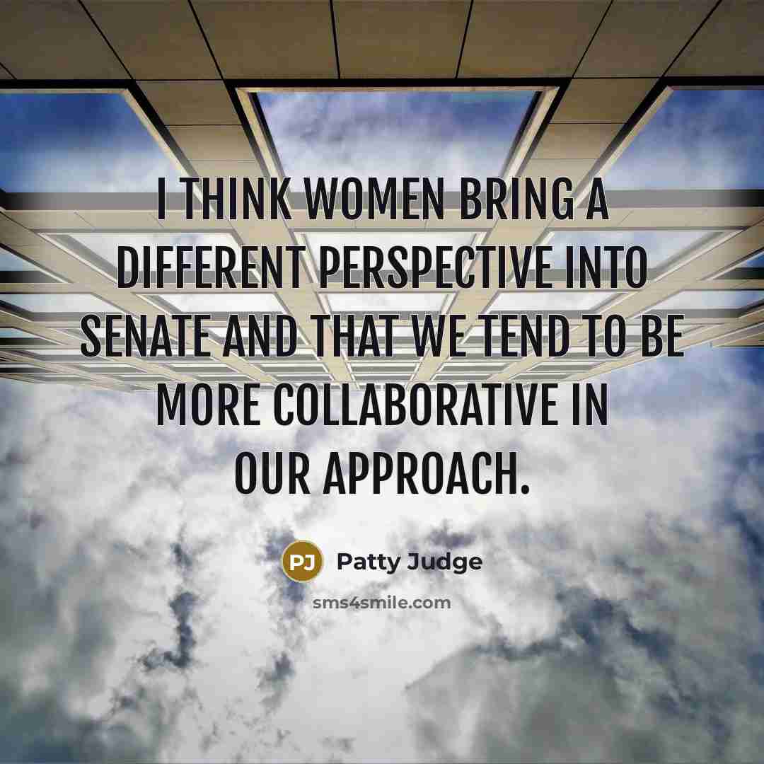 “I think women bring a different perspective into Senate and…” quote by Patty Judge