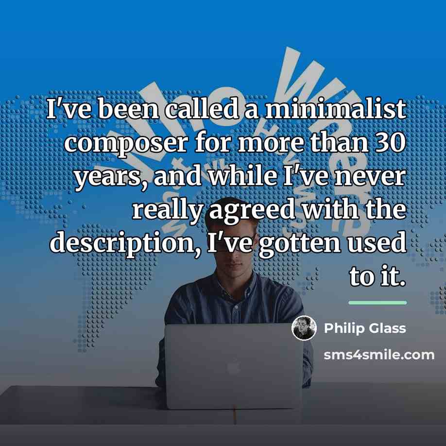 “I've been called a minimalist composer for more than 30…” quote by Philip Glass