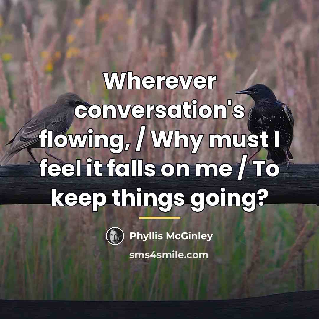 “Wherever conversation's flowing, / Why must I feel it falls…” quote by Phyllis McGinley