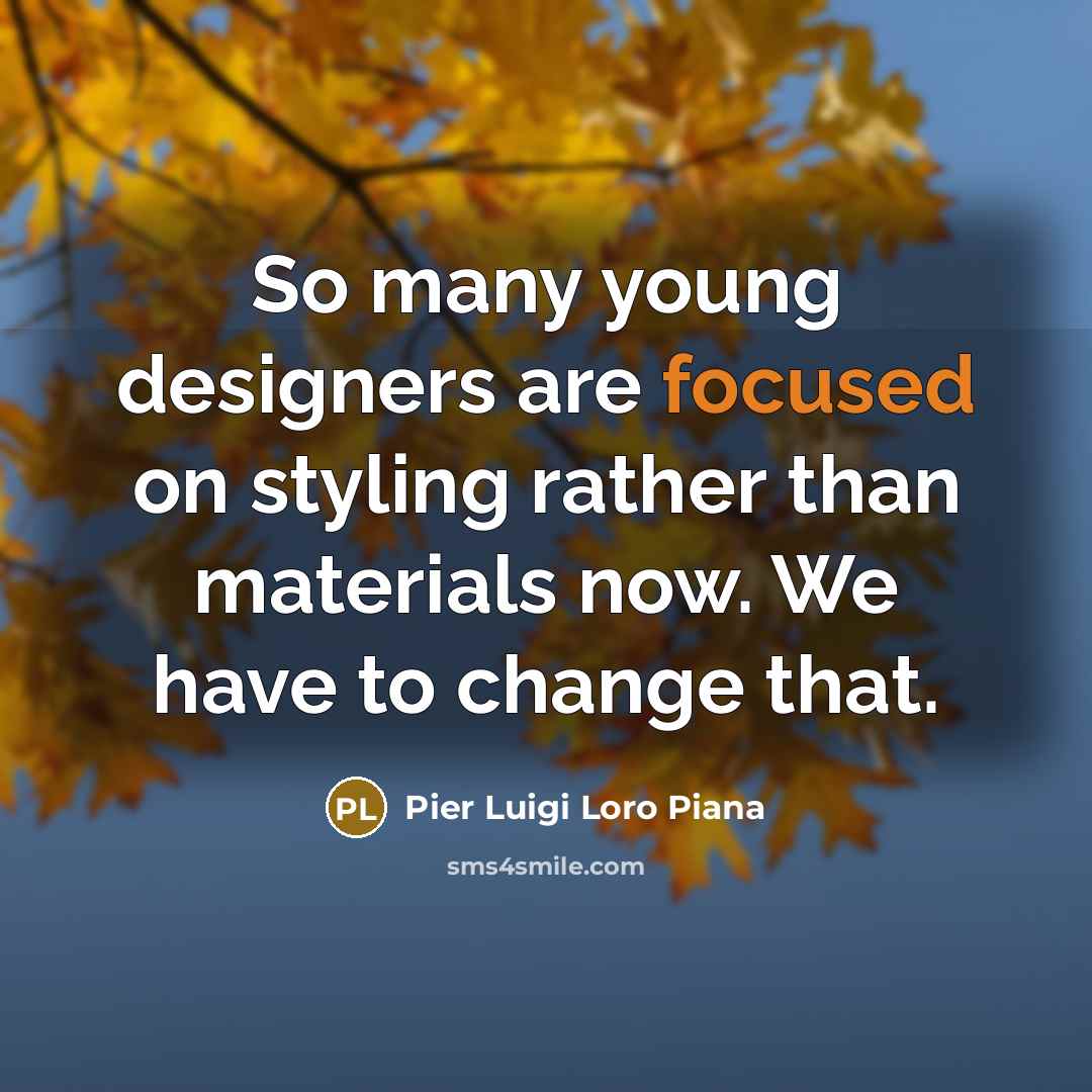 “So many young designers are focused on styling rather than…” quote by Pier Luigi Loro Piana