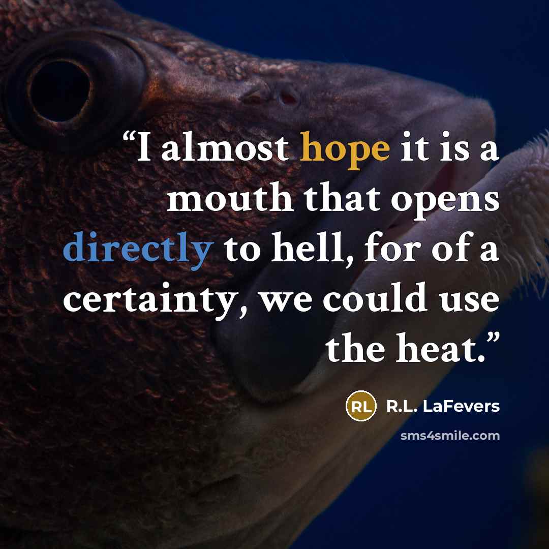 “I almost hope it is a mouth that opens directly to hell, for of a certainty, we could use the heat.” quote by R.L. LaFevers
