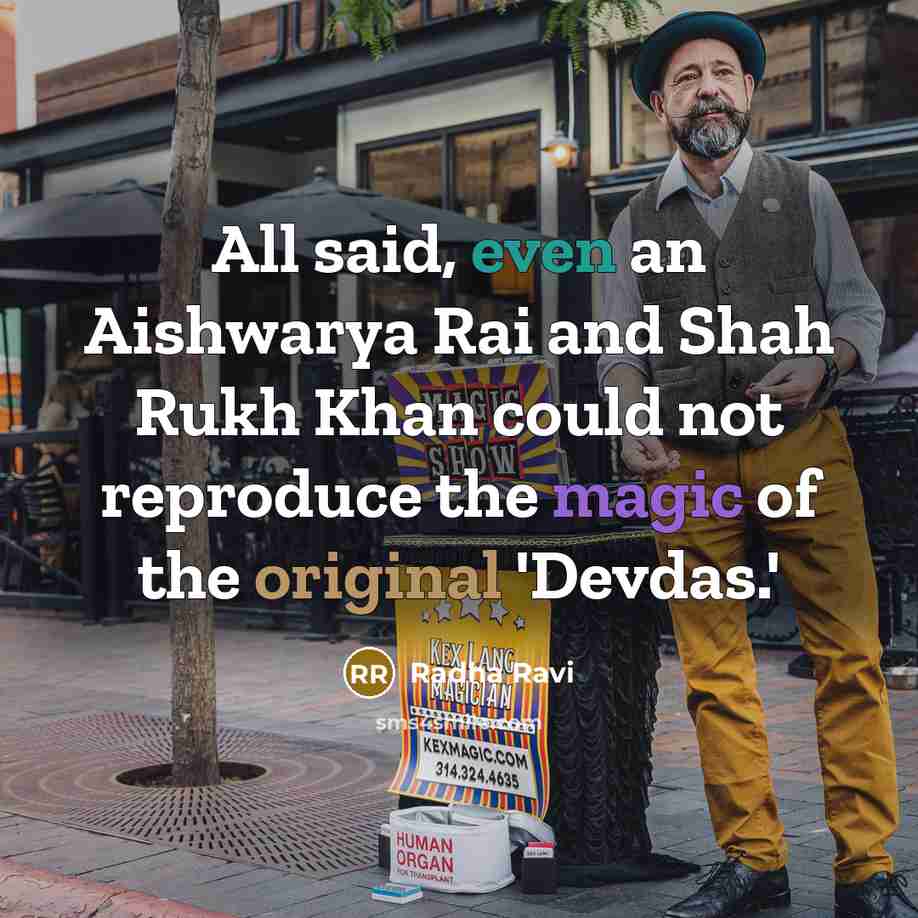 “All said, even an Aishwarya Rai and Shah Rukh Khan could not reproduce the magic of the original 'Devdas.'” quote by Radha Ravi