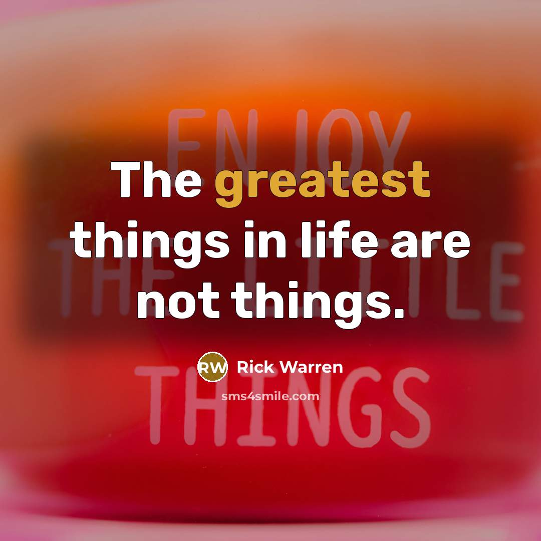 “The greatest things in life are not things.” quote by Rick Warren