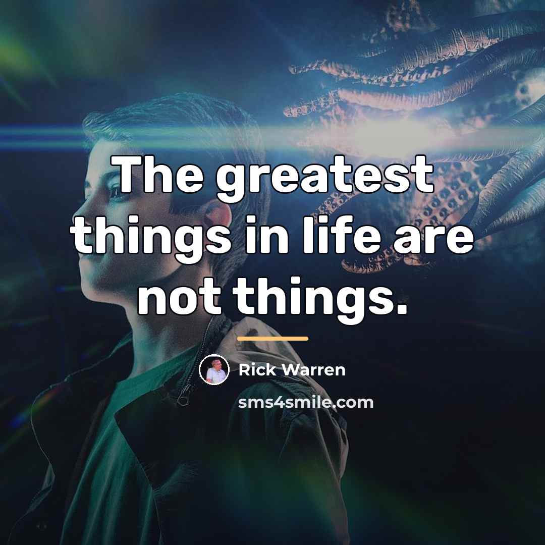 “The greatest things in life are not things.…” quote by Rick Warren