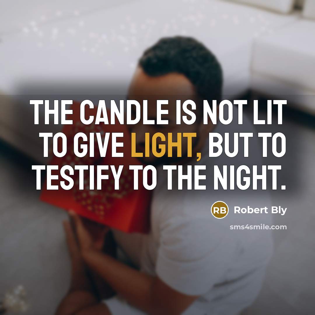 “The candle is not lit To give light, but to…” quote by Robert Bly