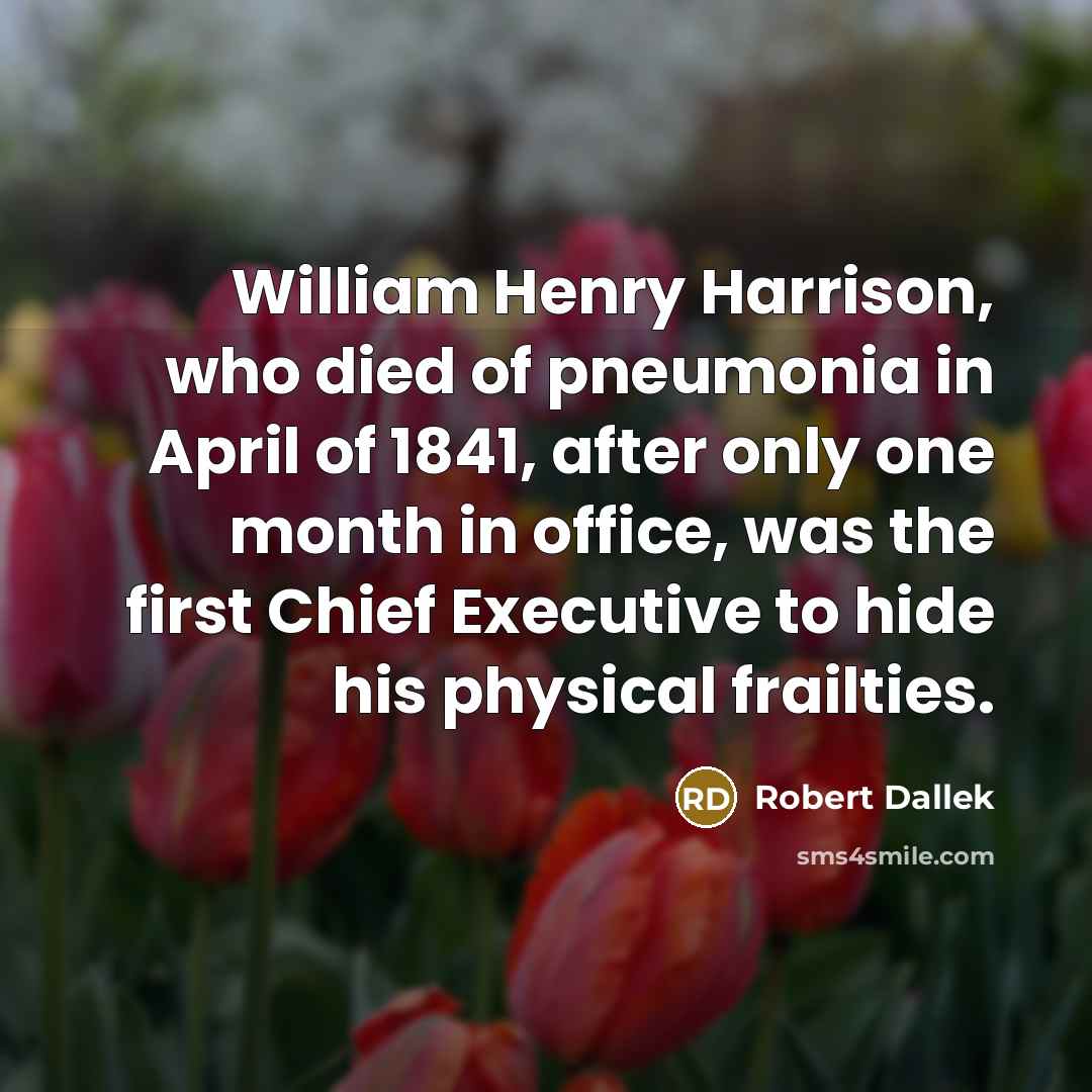 “William Henry Harrison, who died of pneumonia in April of…” quote by Robert Dallek