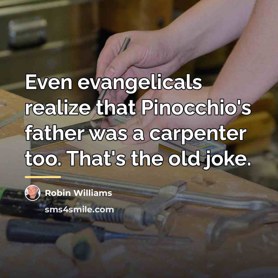 “Even evangelicals realize that Pinocchio's father was a carpenter too.…” quote by Robin Williams