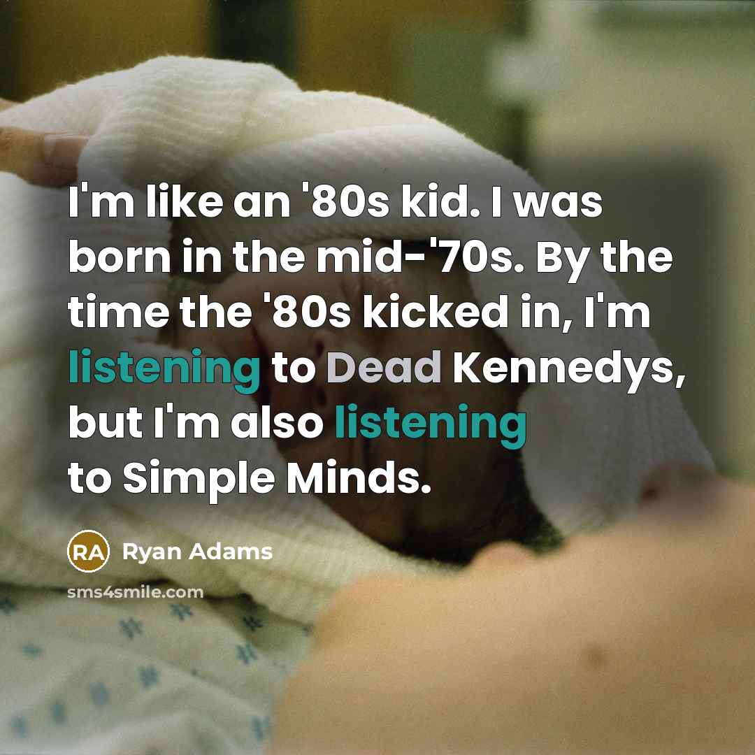 “I'm like an '80s kid. I was born in the…” quote by Ryan Adams