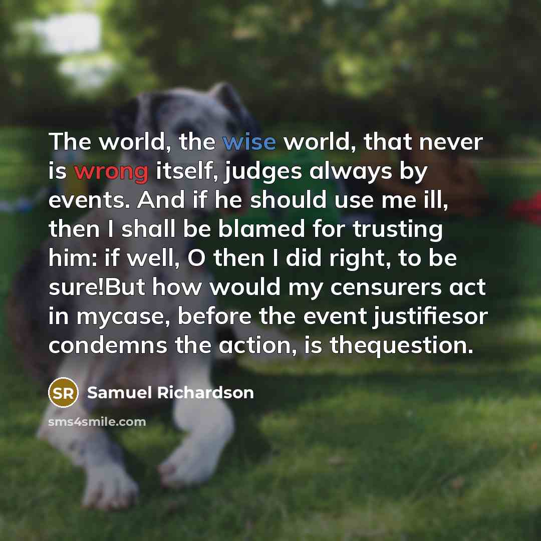 “The world, the wise world, that never is wrong itself,…” quote by Samuel Richardson