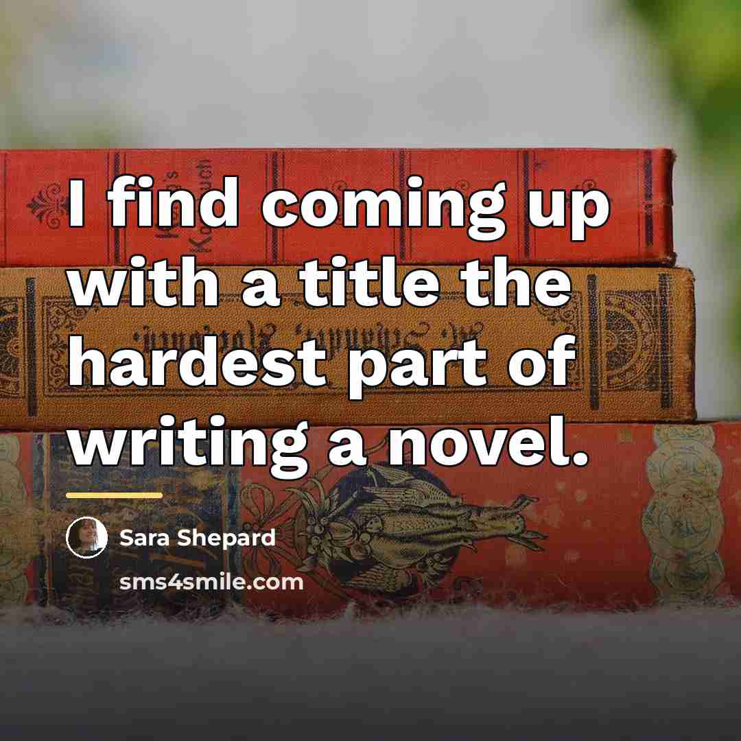 “I find coming up with a title the hardest part…” quote by Sara Shepard