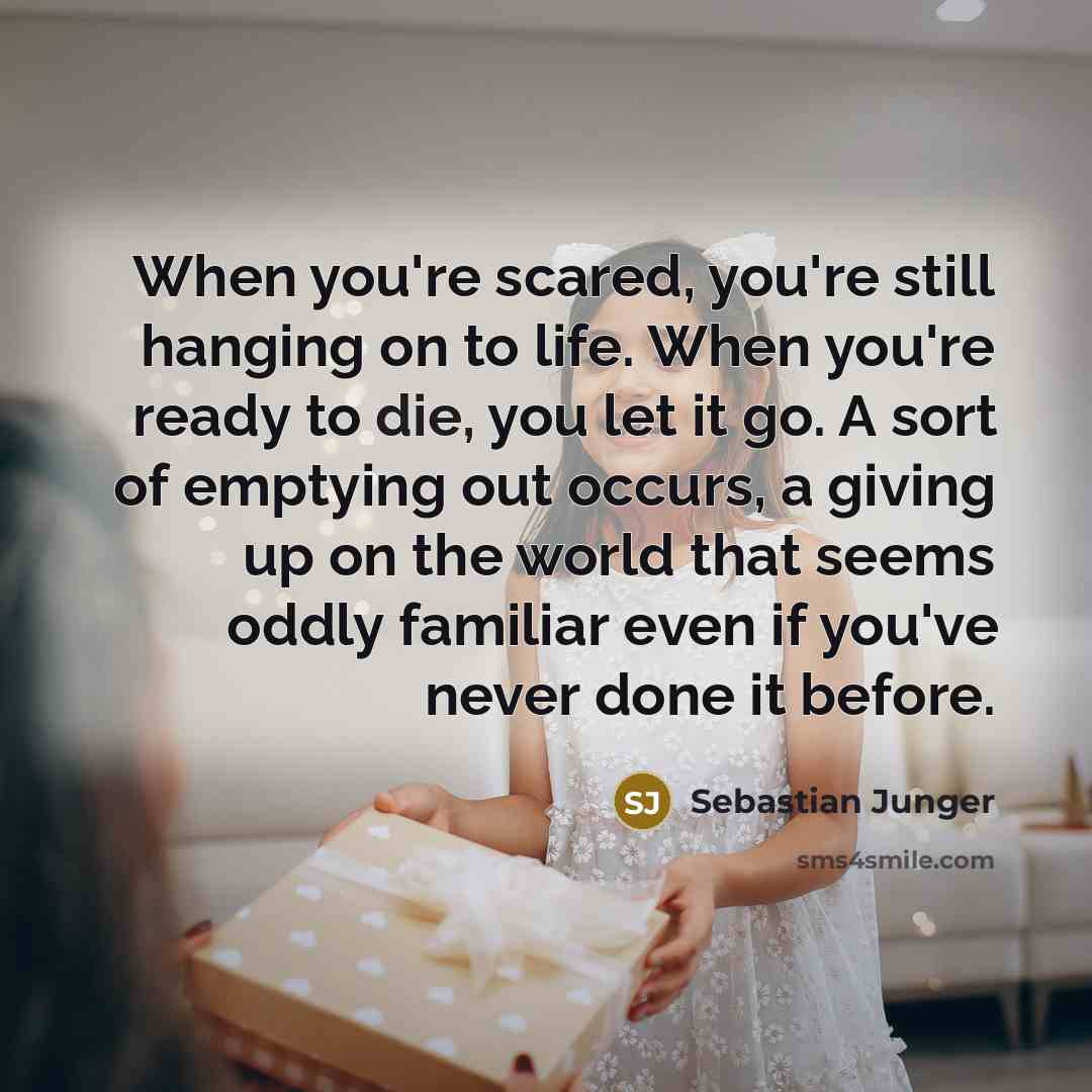 “When you're scared, you're still hanging on to life. When…” quote by Sebastian Junger