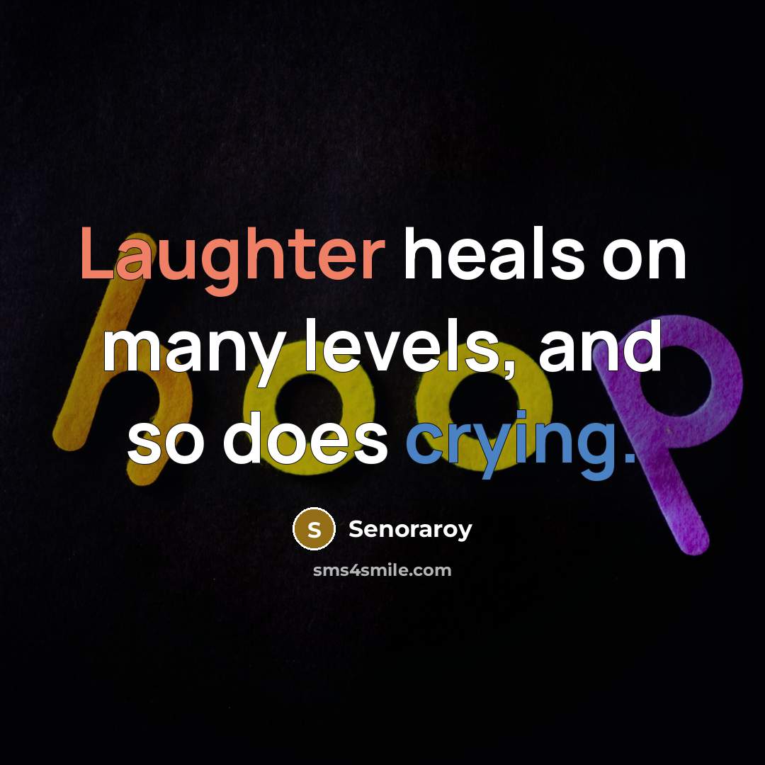 “Laughter heals on many levels, and so does crying.…” quote by Senoraroy