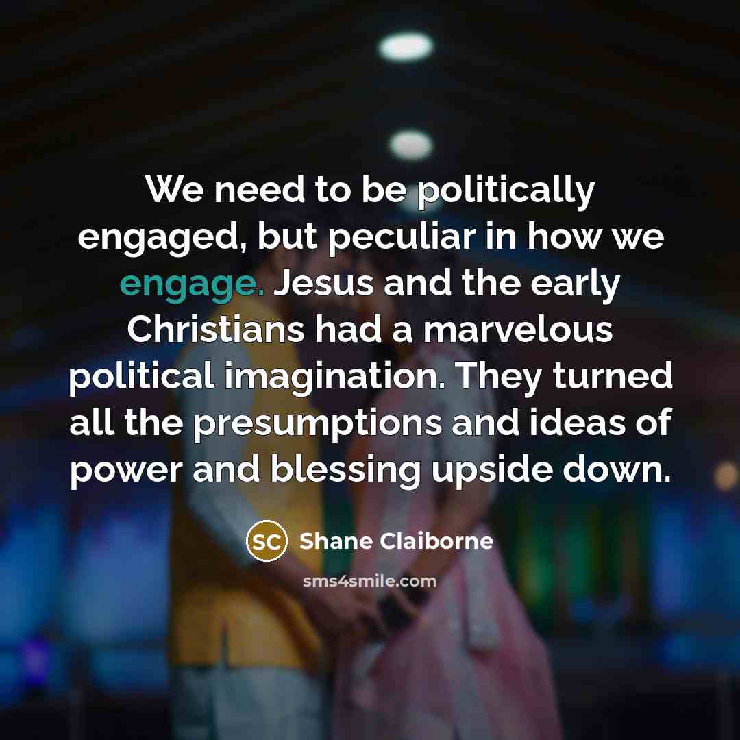 “We need to be politically engaged, but peculiar in how…” quote by Shane Claiborne