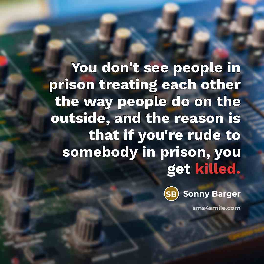 “You don't see people in prison treating each other the…” quote by Sonny Barger