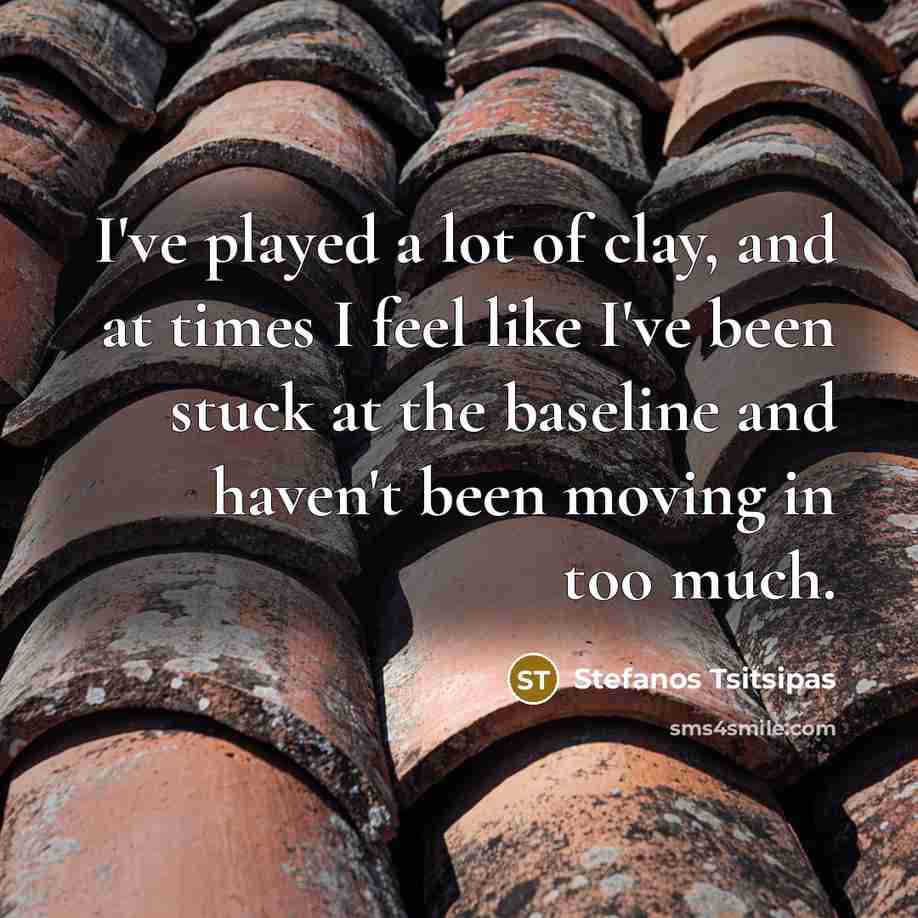 “I've played a lot of clay, and at times I…” quote by Stefanos Tsitsipas