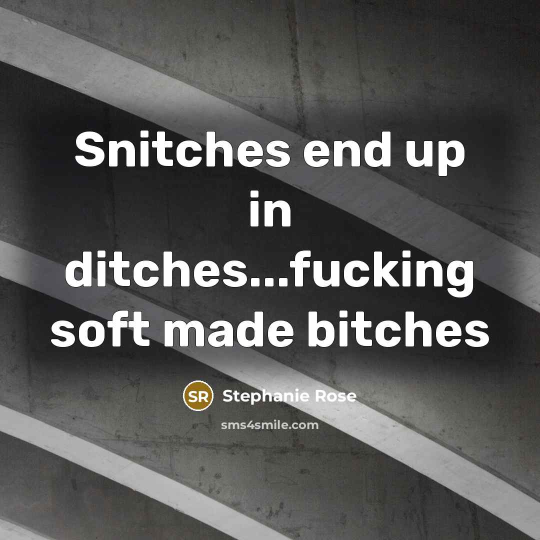 “Snitches end up in ditches...fucking soft made bitches” quote by Stephanie Rose