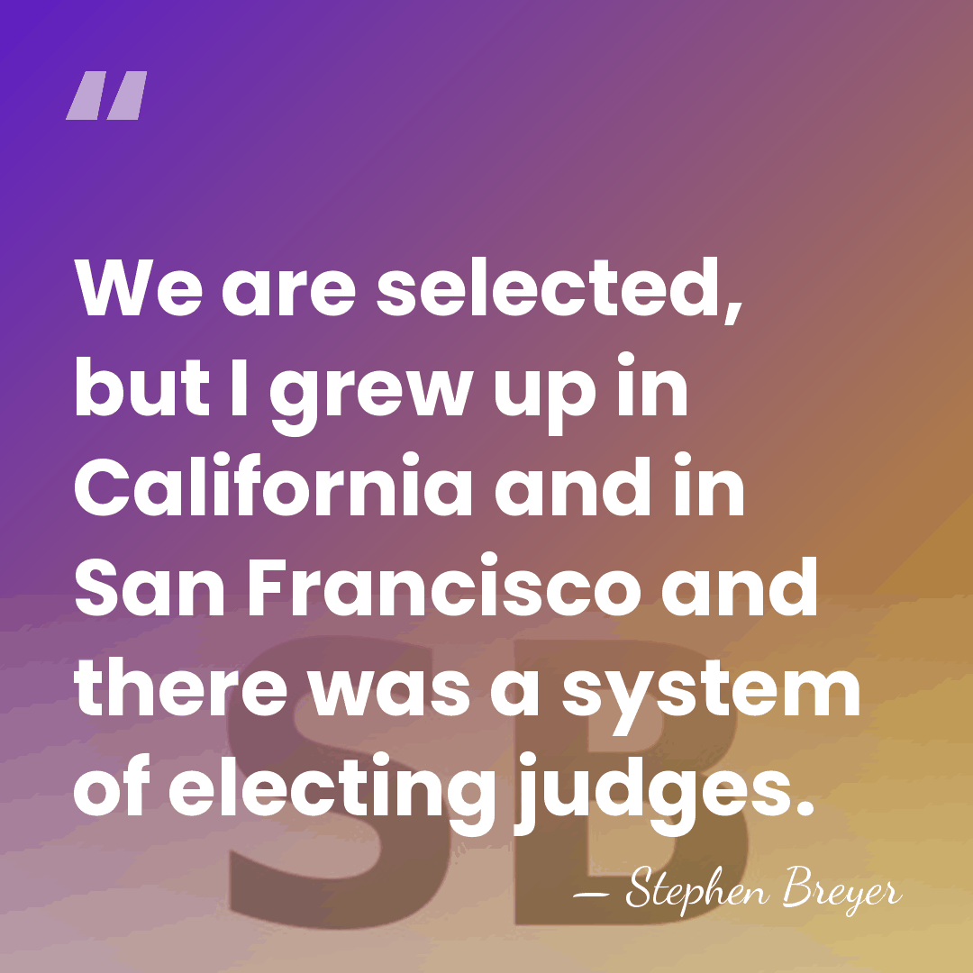 We are selected, but I grew up in California and in San&hellip; - Stephen Breyer