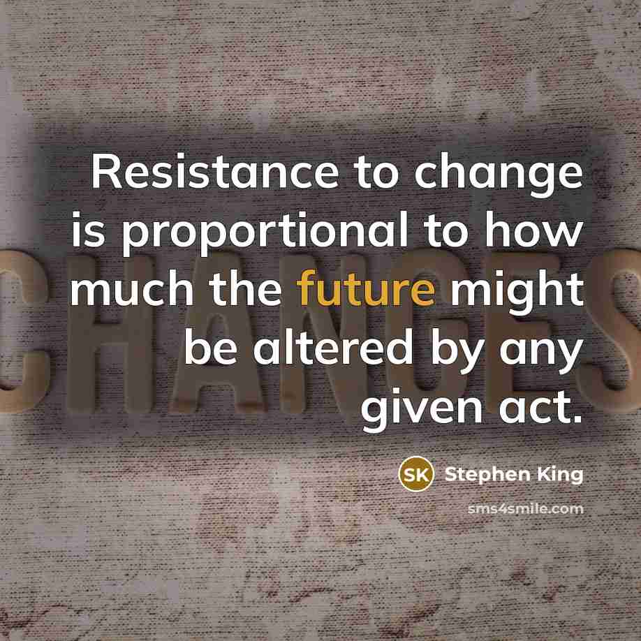 “Resistance to change is proportional to how much the future…” quote by Stephen King