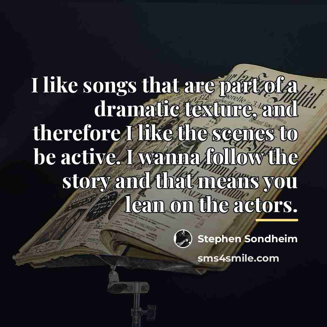 “I like songs that are part of a dramatic texture,…” quote by Stephen Sondheim