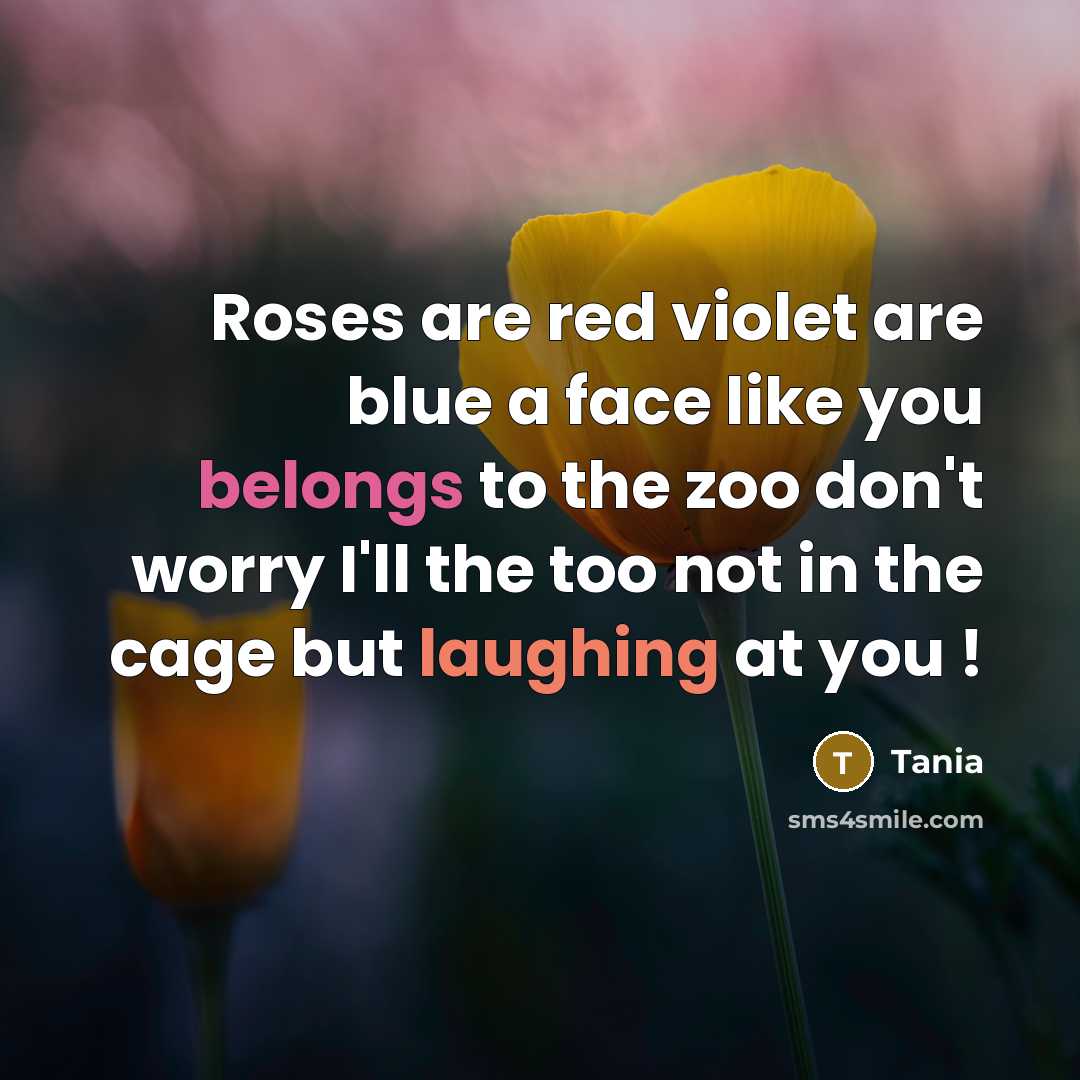 “Roses are red violet are blue a face like you…” quote by Tania