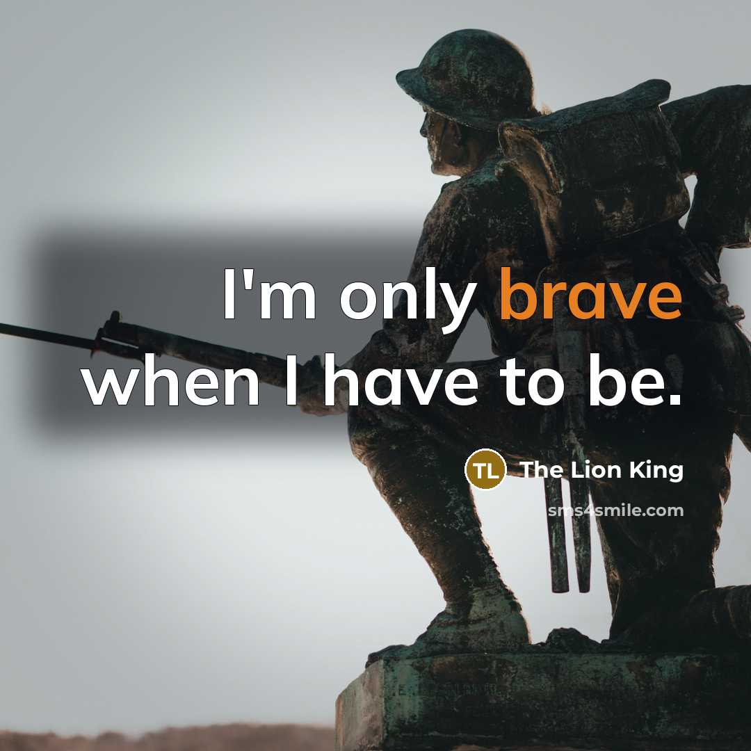 “I'm only brave when I have to be.…” quote by The Lion King