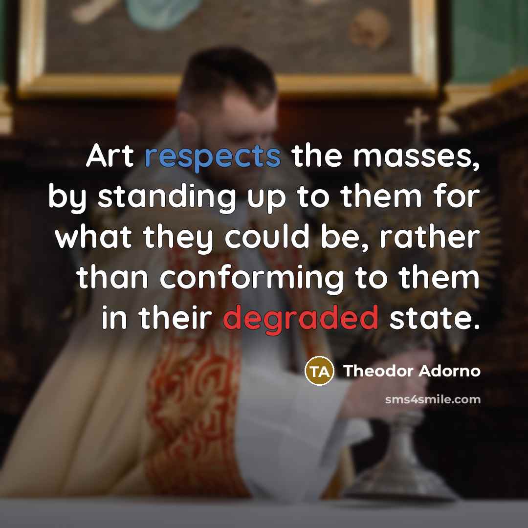 “Art respects the masses, by standing up to them for…” quote by Theodor Adorno