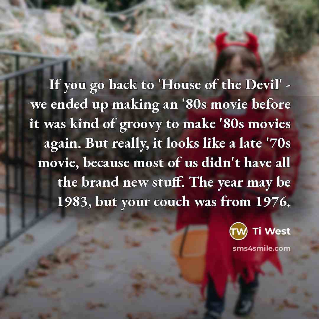 “If you go back to 'House of the Devil' -…” quote by Ti West
