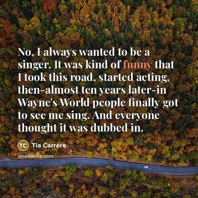 “No, I always wanted to be a singer. It was…” quote by Tia Carrere