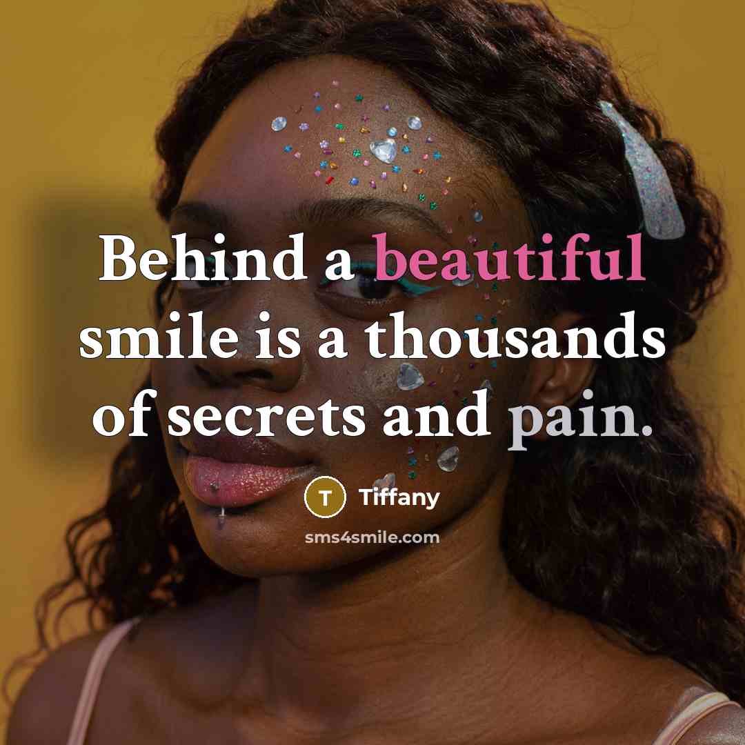 “Behind a beautiful smile is a thousands of secrets and pain.” quote by Tiffany