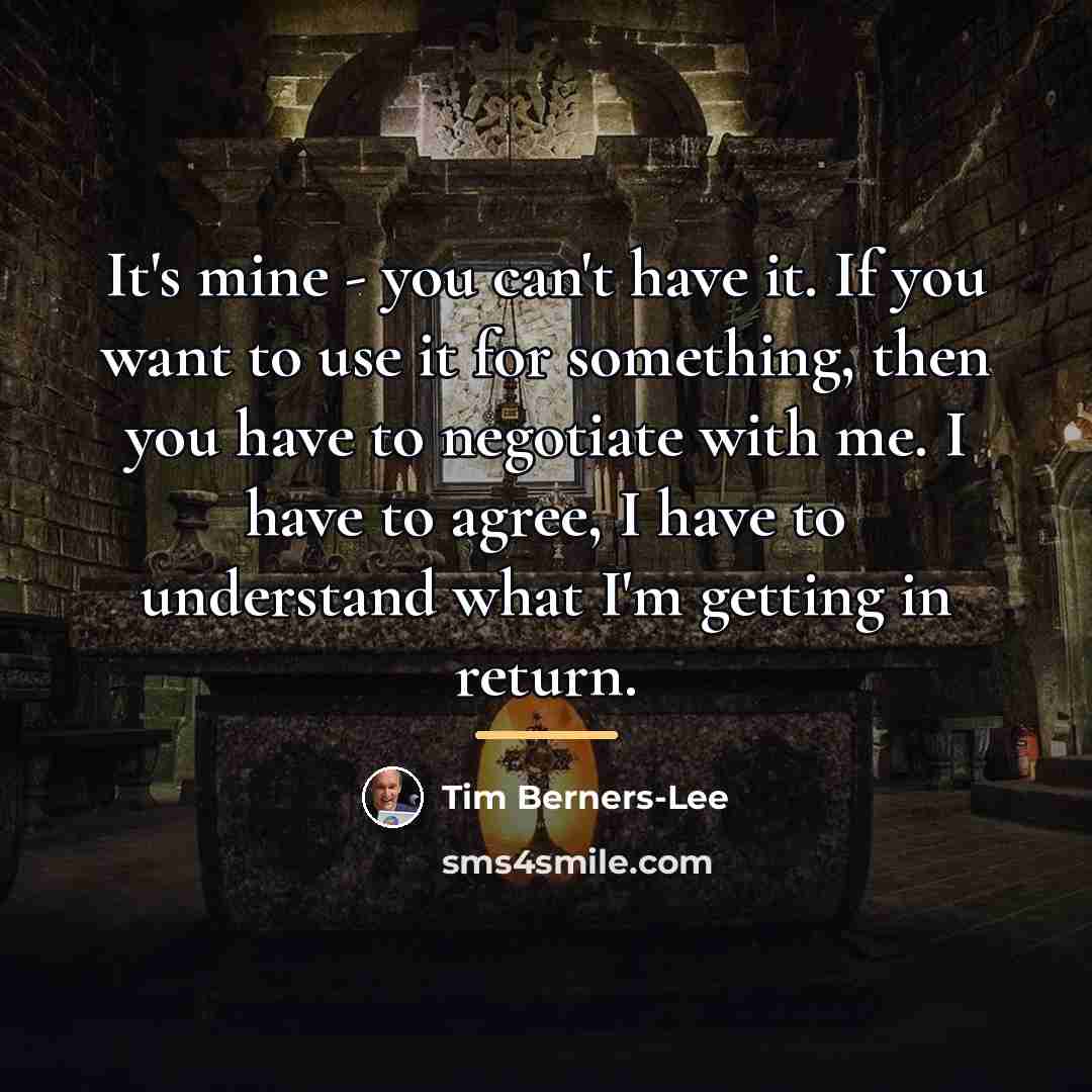 “It's mine - you can't have it. If you want…” quote by Tim Berners-Lee