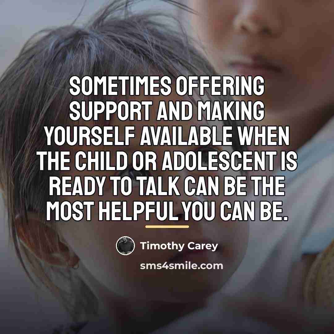 “Sometimes offering support and making yourself available when the child…” quote by Timothy Carey