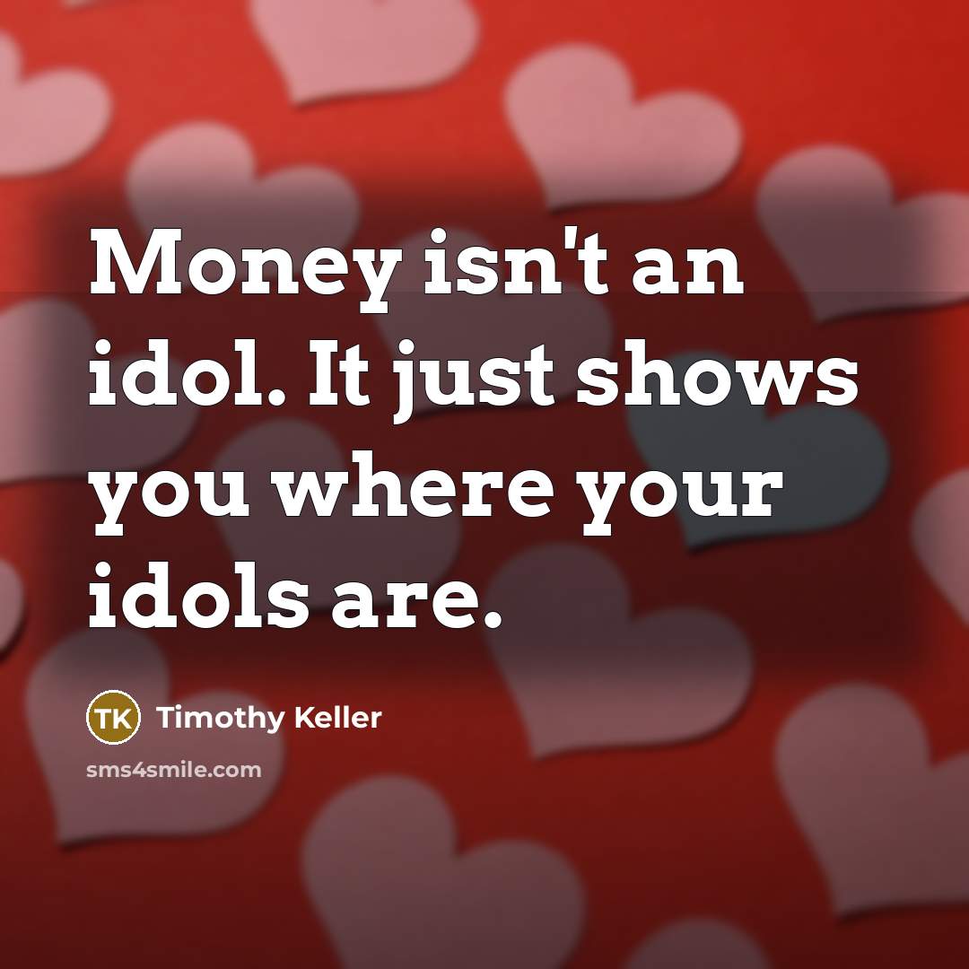 “Money isn't an idol. It just shows you where your…” quote by Timothy Keller