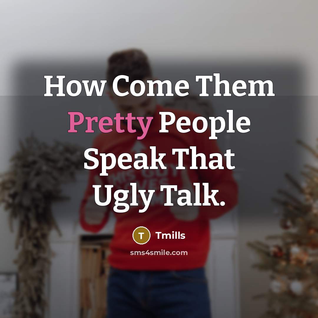 “How Come Them Pretty People Speak That Ugly Talk.…” quote by TMills