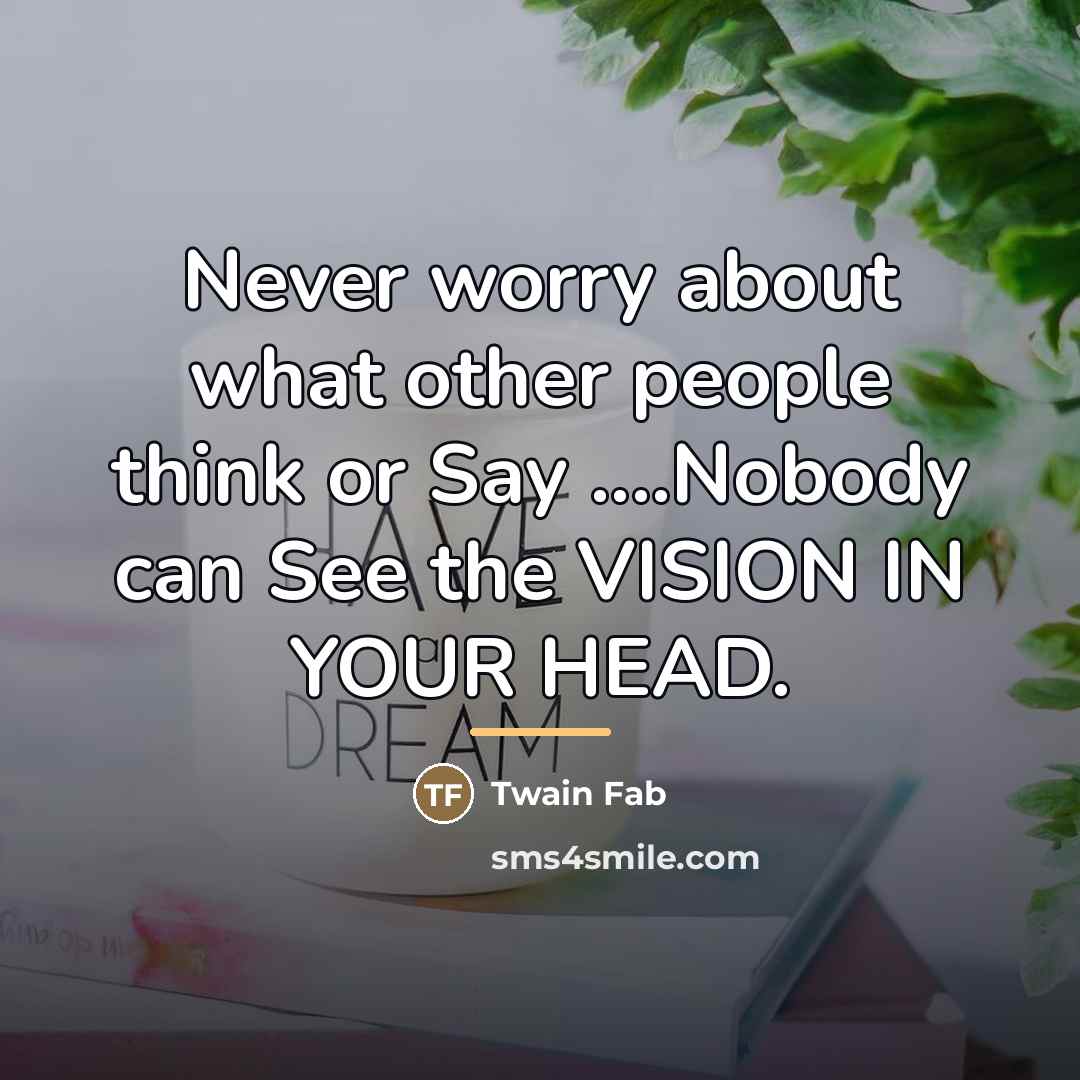 “Never worry about what other people think or Say ....Nobody…” quote by Twain Fab