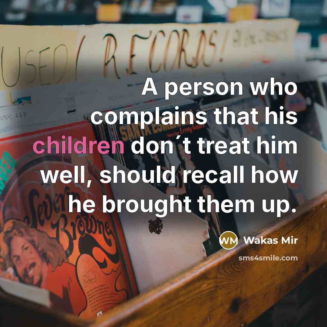 “A person who complains that his children don´t treat him…” quote by Wakas Mir