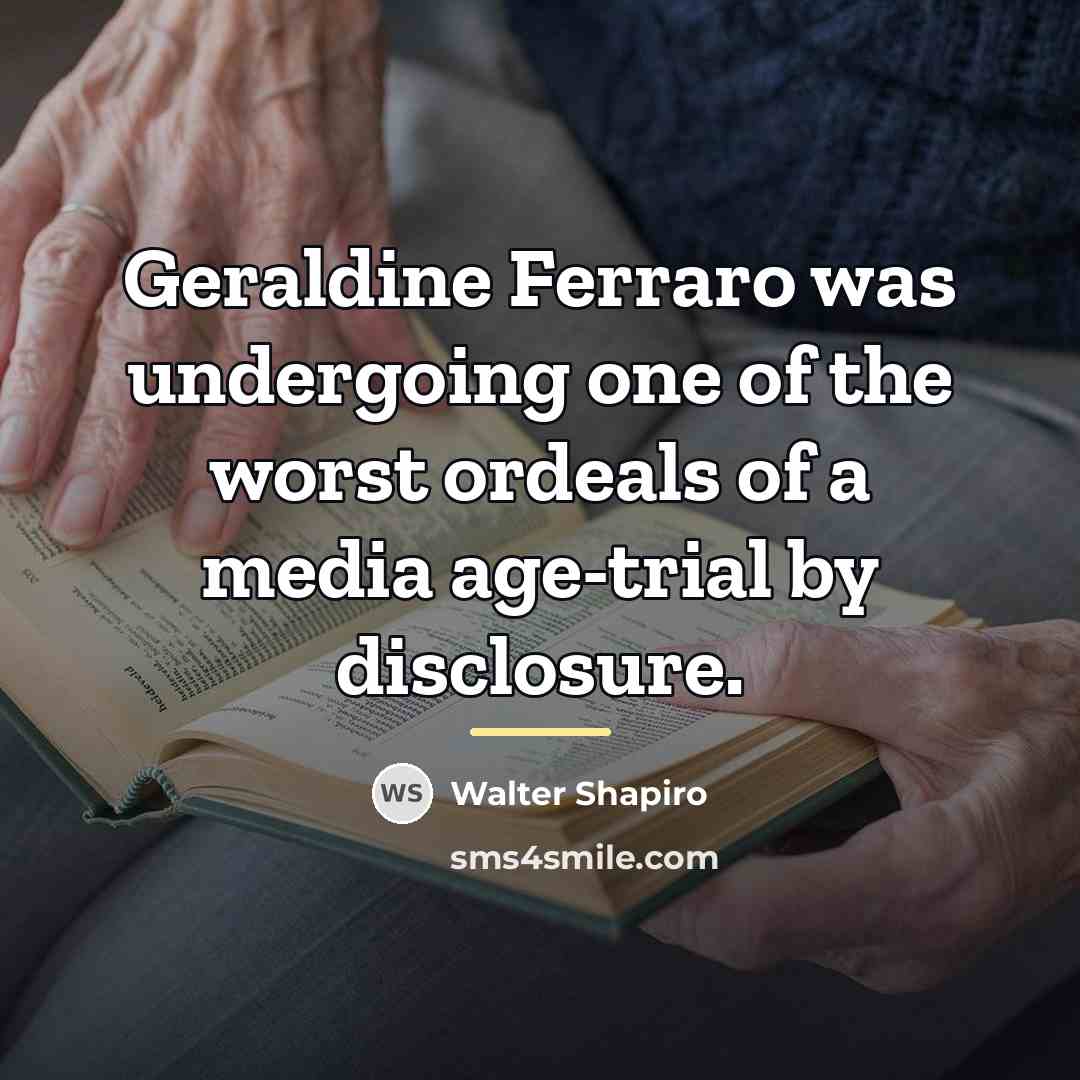 “Geraldine Ferraro was undergoing one of the worst ordeals of…” quote by Walter Shapiro