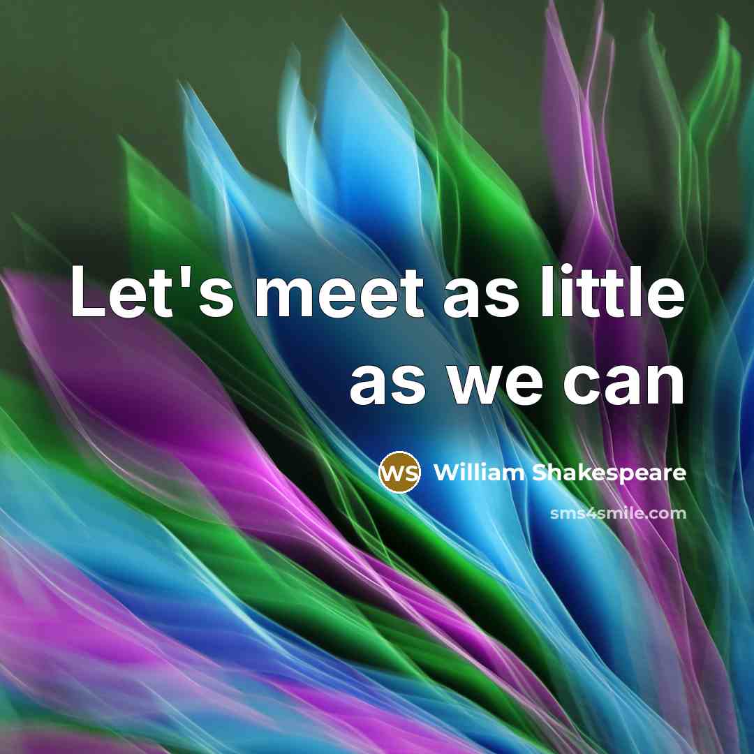 “Let's meet as little as we can…” quote by William Shakespeare
